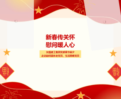 新春传关怀 慰问暖人心——友焜建工集团党委春节前夕慰问退休党员、生活困难党员