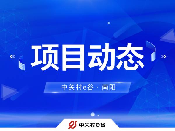 追“光”逐梦，向“阳”而生——中关村e谷·南阳招商火热进行中！