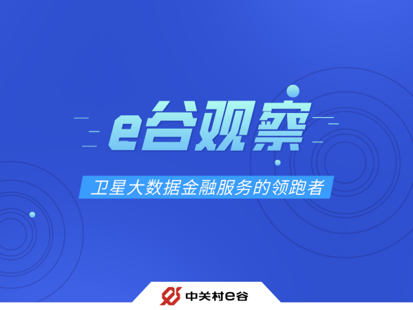 【e谷观察】卫星大数据金融服务的领跑者