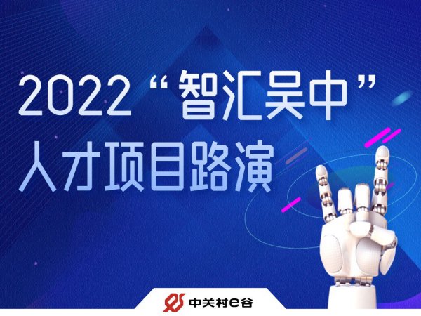 中关村e谷汇聚顶尖人才——协办2022年“智汇吴中”人才项目路演成功举办