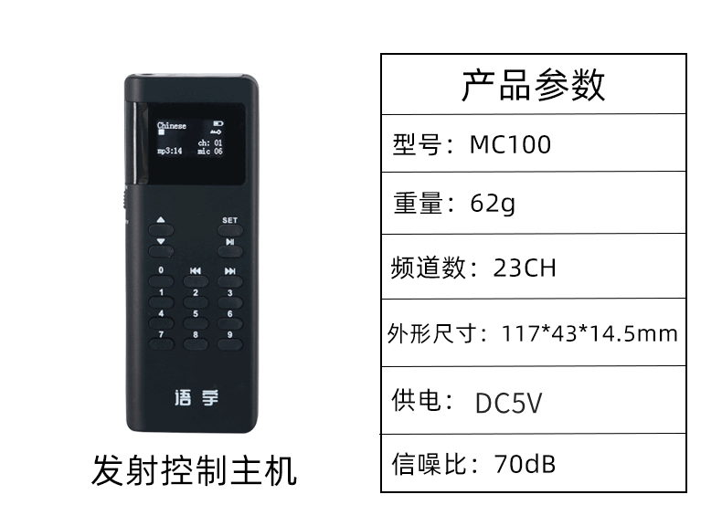 MC100分區講解系統发射控制机参数：型号：MC100，重量：62g，频道数：23CH，外形尺寸：117乘43乘14.5mm，供电：DC5V，信噪比70dB