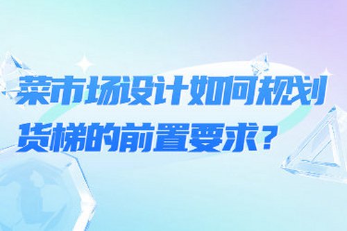 菜市場設計如何規劃貨梯的前置要求？