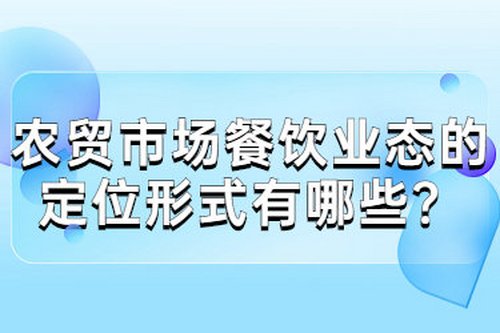 農貿市場餐飲業態的定位形式有哪些？