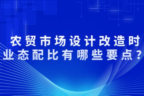 農貿市場設計改造時，業態配比有哪些要點？