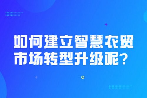如何建立智慧農貿市場轉型升級呢？