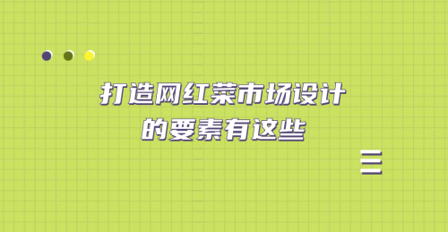 打造網紅菜市場設計的要素有這些
