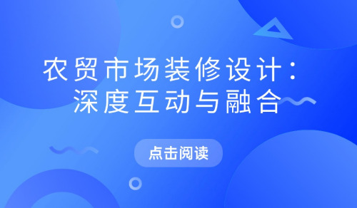 農貿市場裝修設計：深度互動與融合