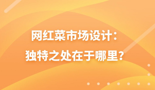 網紅菜市場設計：獨特之處在于哪里？