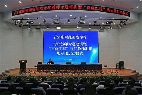 赋能教师成长，筑牢教育基石——石家庄财经商贸学校举行青年教师专题培训暨“青蓝工程”青年教师汇报展示课启动仪式