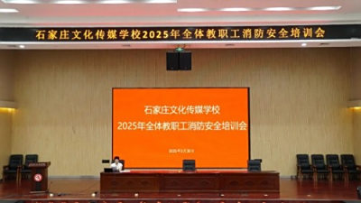 学知识，强技能，压实责任，共筑平安校园防火墙——石家庄文化传媒学校举办全体教职工消防安全培训