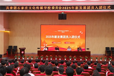青春逢盛世，奋斗正当时——石家庄文化传媒学校举行2025年新发展团员入团仪式