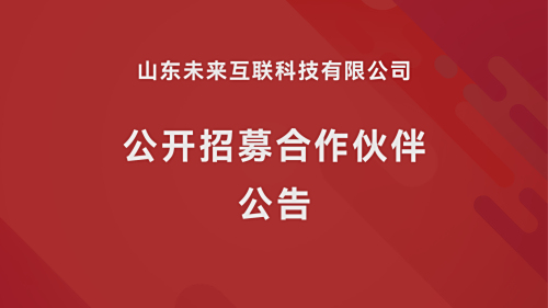 山东未来互联科技有限公司  公开招募合作伙伴公告