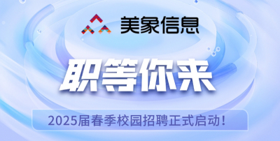 职等你来 | 美象信息2025届春季校园招聘正式启动！